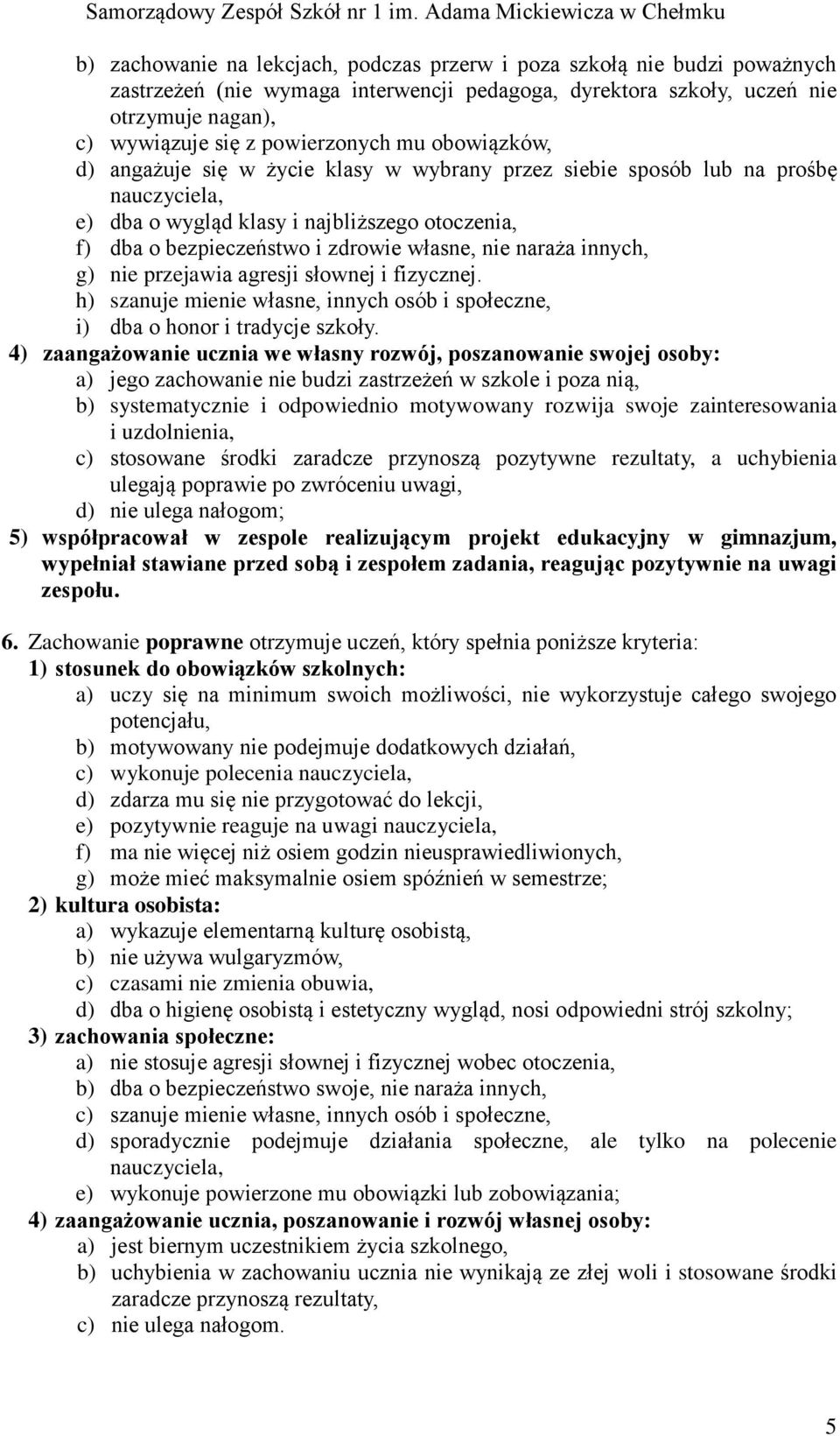 naraża innych, g) nie przejawia agresji słownej i fizycznej. h) szanuje mienie własne, innych osób i społeczne, i) dba o honor i tradycje szkoły.