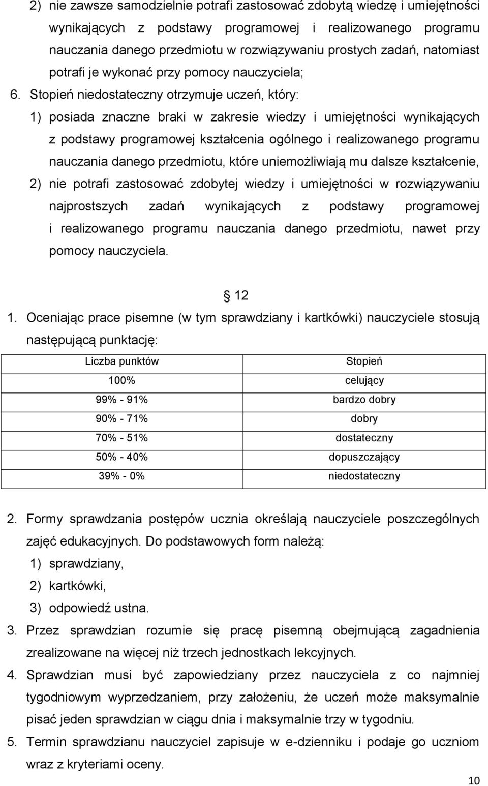 Stopień niedostateczny otrzymuje uczeń, który: 1) posiada znaczne braki w zakresie wiedzy i umiejętności wynikających z podstawy programowej kształcenia ogólnego i realizowanego programu nauczania