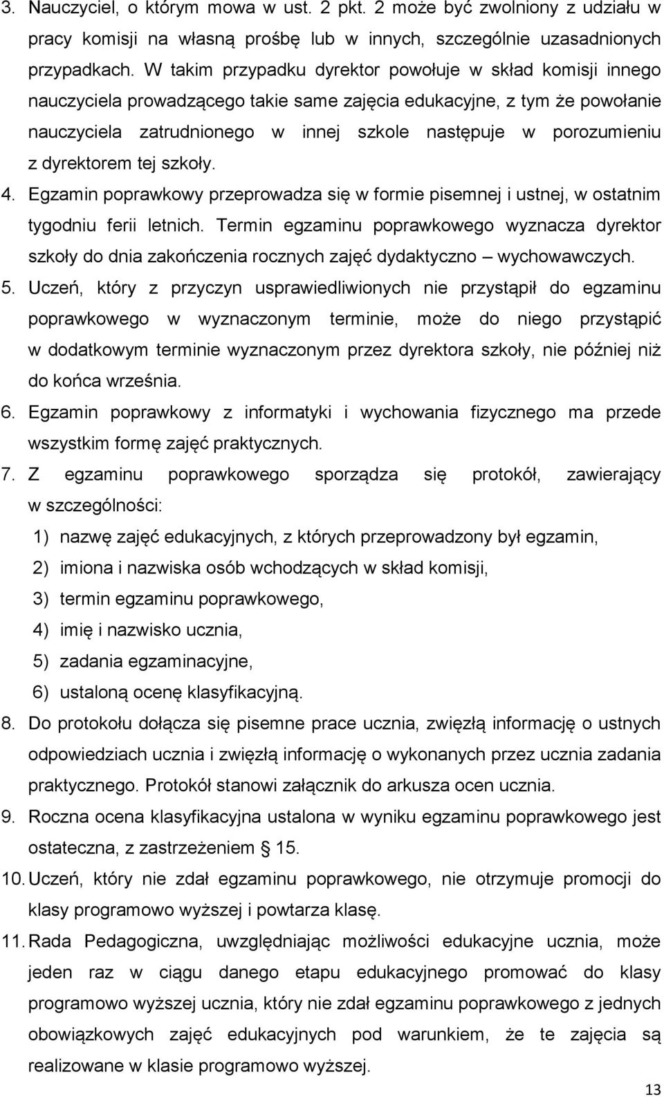 z dyrektorem tej szkoły. 4. Egzamin poprawkowy przeprowadza się w formie pisemnej i ustnej, w ostatnim tygodniu ferii letnich.