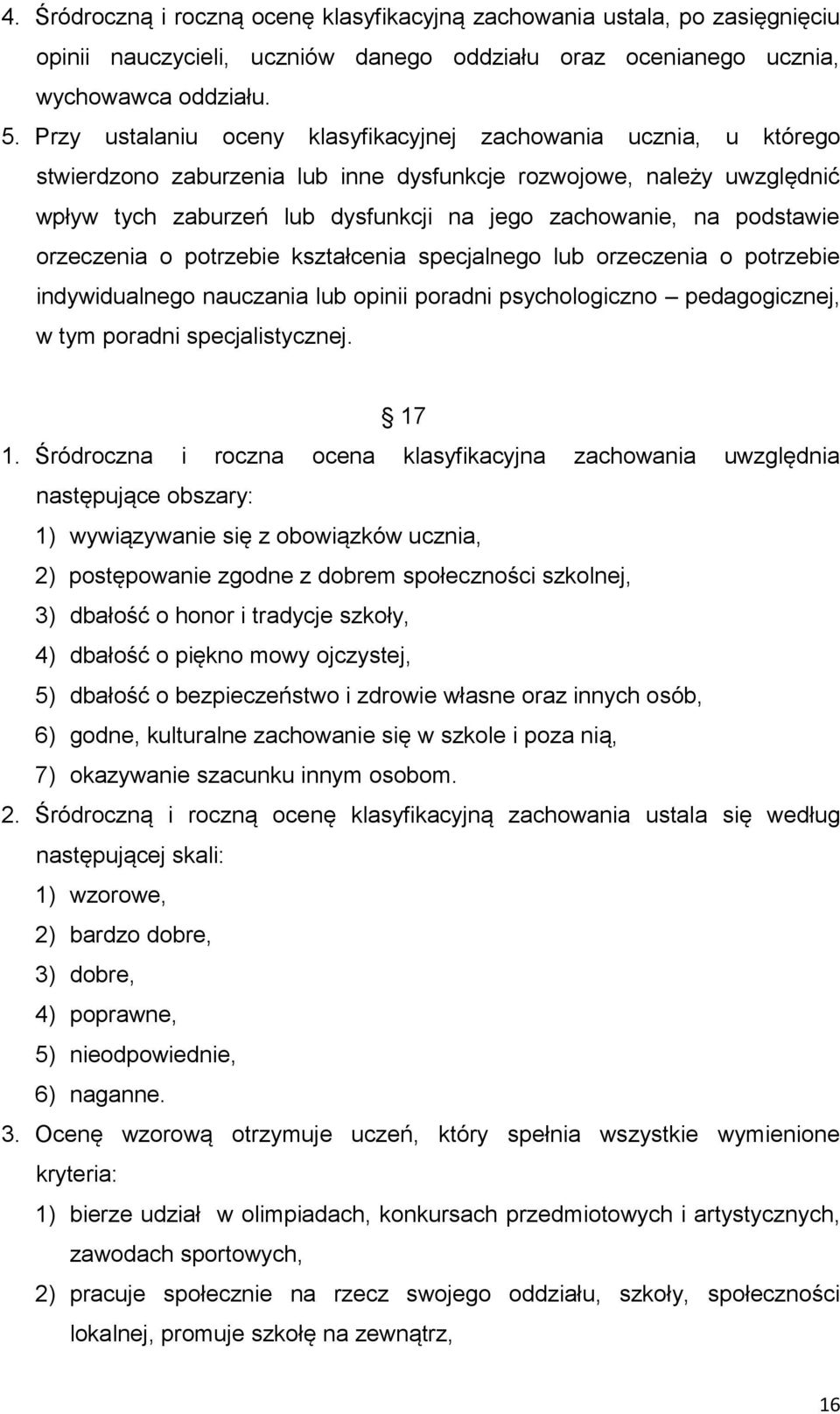 podstawie orzeczenia o potrzebie kształcenia specjalnego lub orzeczenia o potrzebie indywidualnego nauczania lub opinii poradni psychologiczno pedagogicznej, w tym poradni specjalistycznej. 17 1.