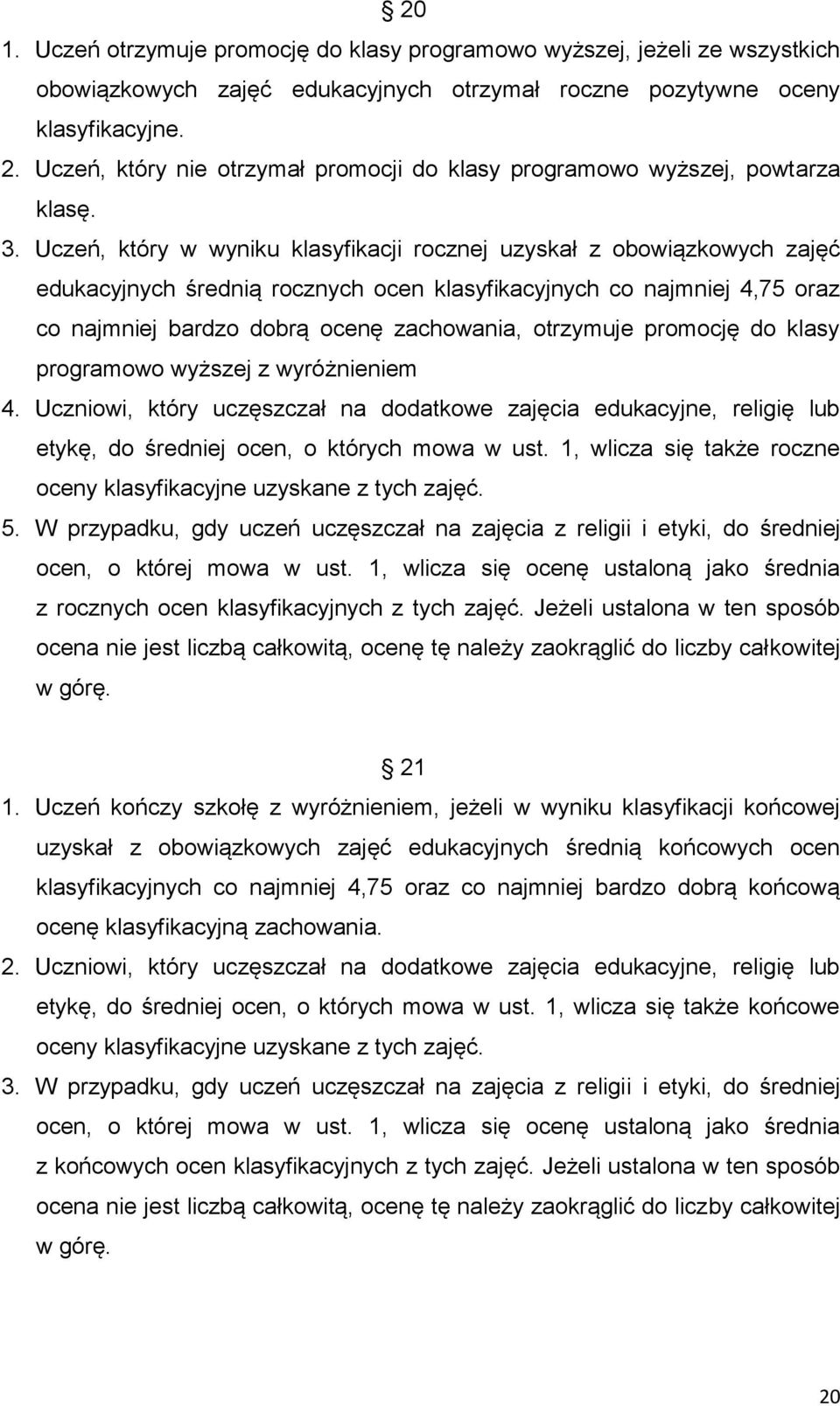 Uczeń, który w wyniku klasyfikacji rocznej uzyskał z obowiązkowych zajęć edukacyjnych średnią rocznych ocen klasyfikacyjnych co najmniej 4,75 oraz co najmniej bardzo dobrą ocenę zachowania, otrzymuje