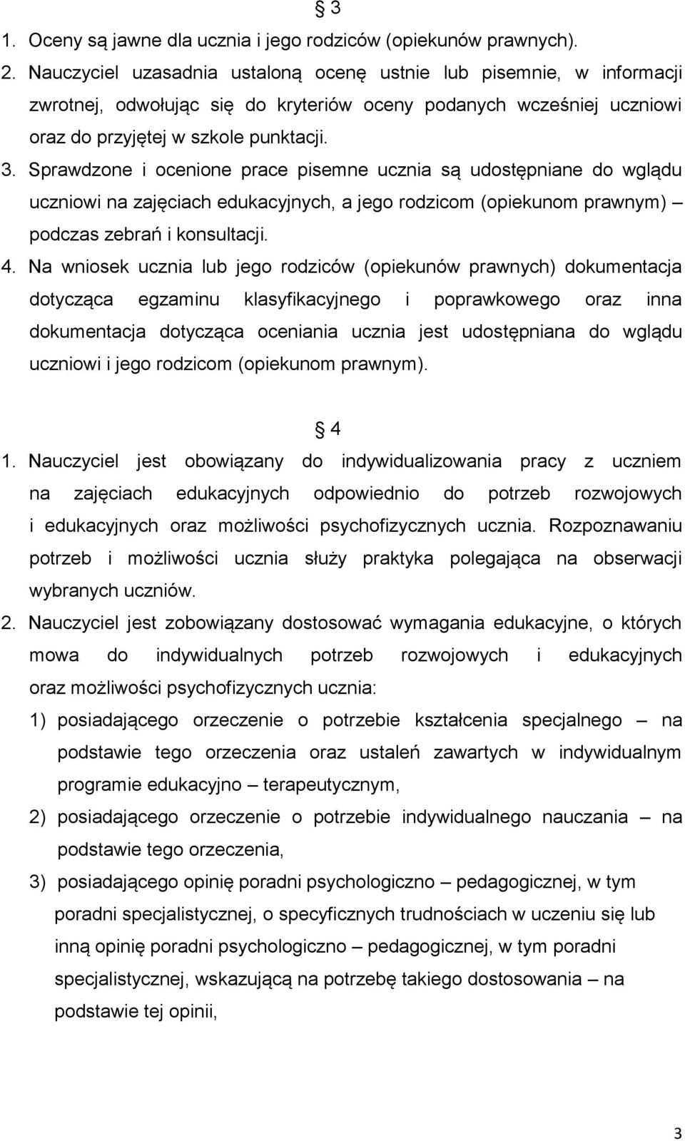 Sprawdzone i ocenione prace pisemne ucznia są udostępniane do wglądu uczniowi na zajęciach edukacyjnych, a jego rodzicom (opiekunom prawnym) podczas zebrań i konsultacji. 4.