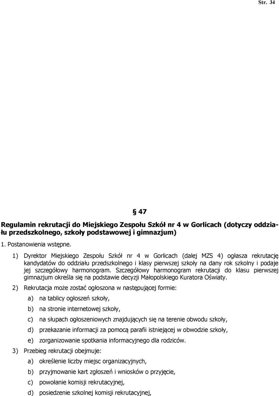 diagnozy w indywidualnych przypadkach. 2) Współdziała z nauczycielami, dyrektorem i pozostałymi organami MZS nr 4 pielęgniarką szkolną, instytucjami i organizacjami pozaszkolnymi.