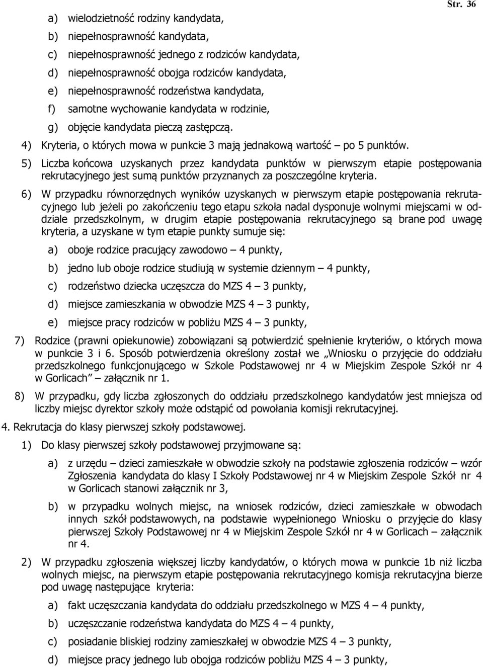 36 5) Liczba końcowa uzyskanych przez kandydata punktów w pierwszym etapie postępowania rekrutacyjnego jest sumą punktów przyznanych za poszczególne kryteria.