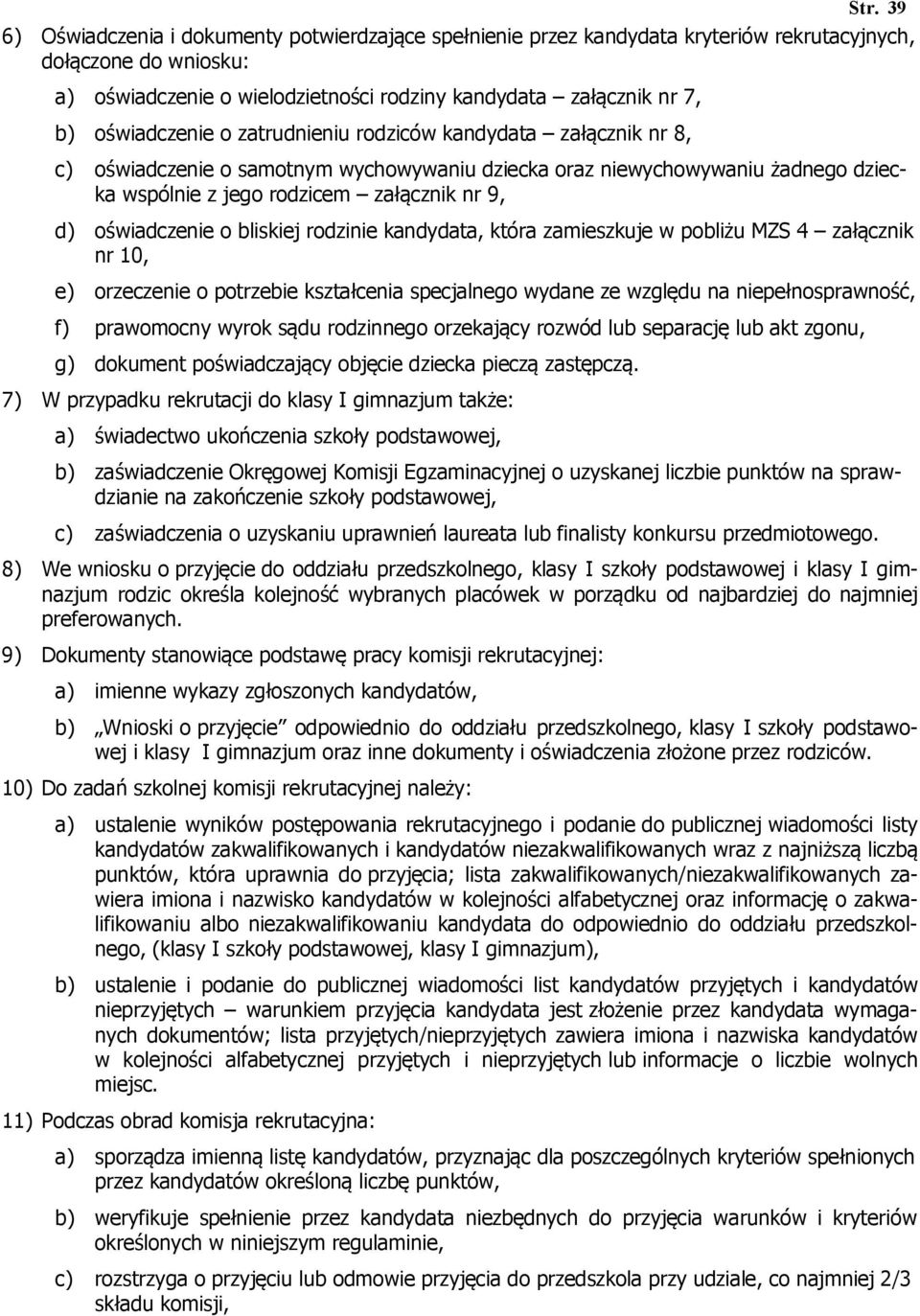 oświadczenie o bliskiej rodzinie kandydata, która zamieszkuje w pobliżu MZS 4 załącznik nr 10, e) orzeczenie o potrzebie kształcenia specjalnego wydane ze względu na niepełnosprawność, f) prawomocny