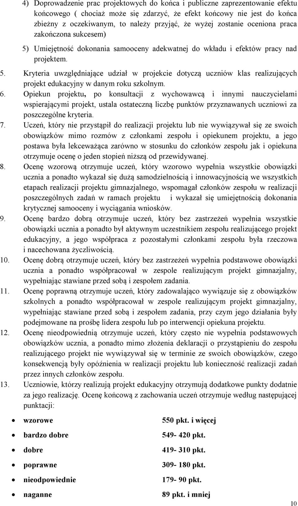 6. Opiekun projektu, po konsultacji z wychowawcą i innymi nauczycielami wspierającymi projekt, ustala ostateczną liczbę punktów przyznawanych uczniowi za poszczególne kryteria. 7.