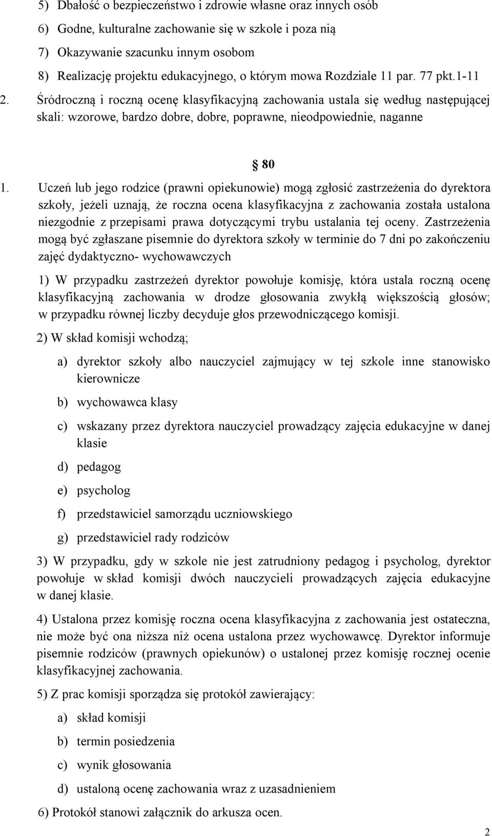 Uczeń lub jego rodzice (prawni opiekunowie) mogą zgłosić zastrzeżenia do dyrektora szkoły, jeżeli uznają, że roczna ocena klasyfikacyjna z zachowania została ustalona niezgodnie z przepisami prawa