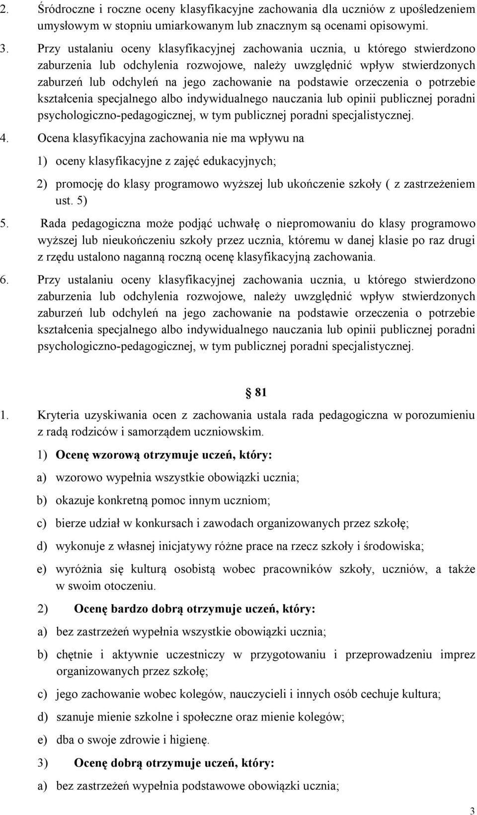 podstawie orzeczenia o potrzebie kształcenia specjalnego albo indywidualnego nauczania lub opinii publicznej poradni psychologiczno-pedagogicznej, w tym publicznej poradni specjalistycznej. 4.