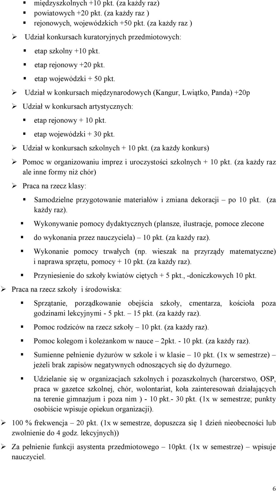 Udział w konkursach szkolnych + 10 pkt. (za każdy konkurs) Pomoc w organizowaniu imprez i uroczystości szkolnych + 10 pkt.