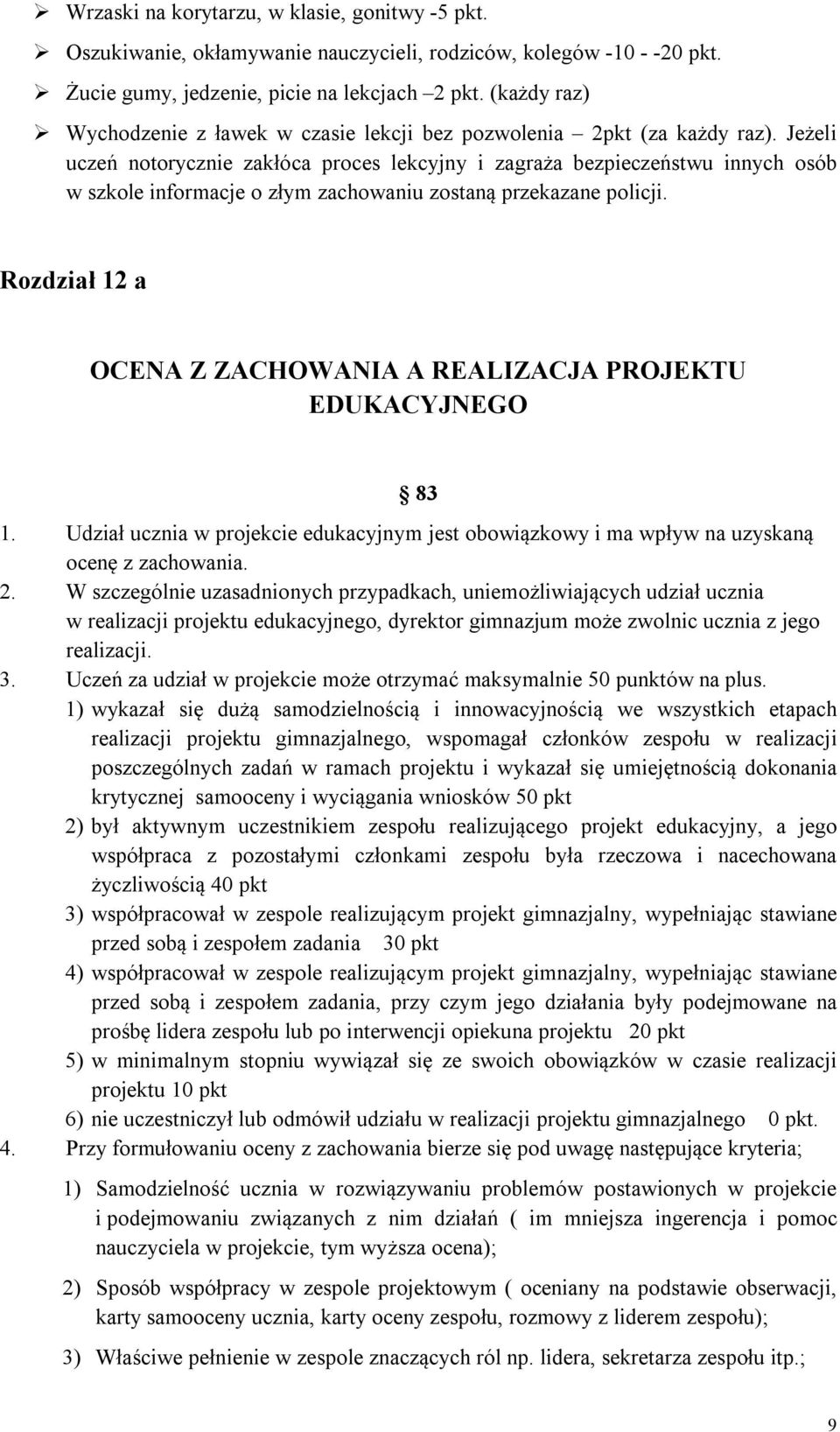 Jeżeli uczeń notorycznie zakłóca proces lekcyjny i zagraża bezpieczeństwu innych osób w szkole informacje o złym zachowaniu zostaną przekazane policji.