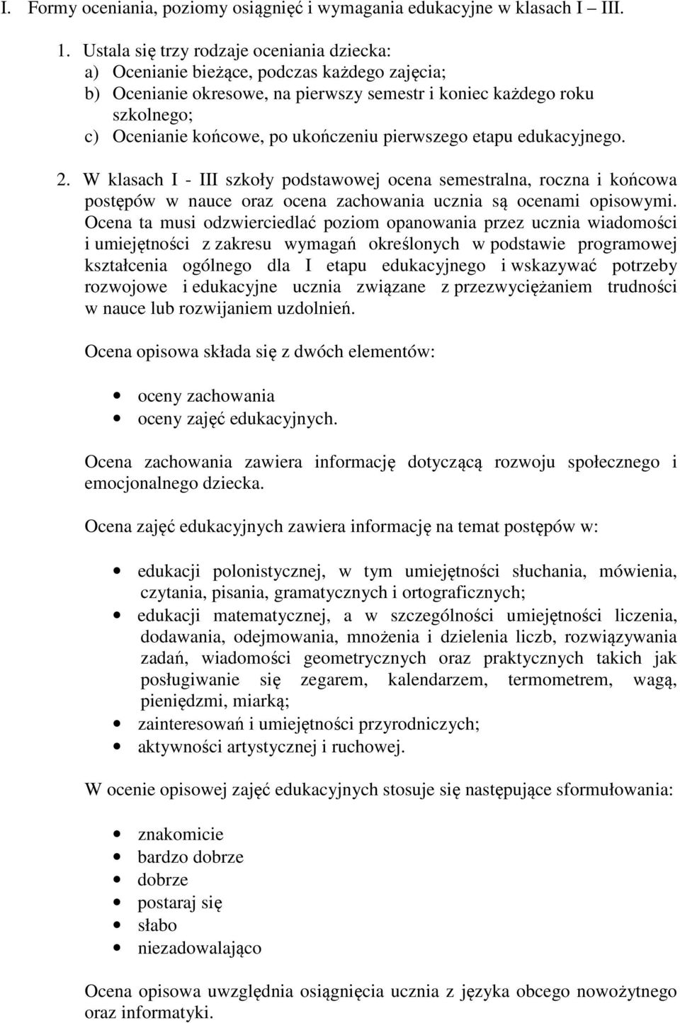 ukończeniu pierwszego etapu edukacyjnego. 2. W klasach I - III szkoły podstawowej ocena semestralna, roczna i końcowa postępów w nauce oraz ocena zachowania ucznia są ocenami opisowymi.