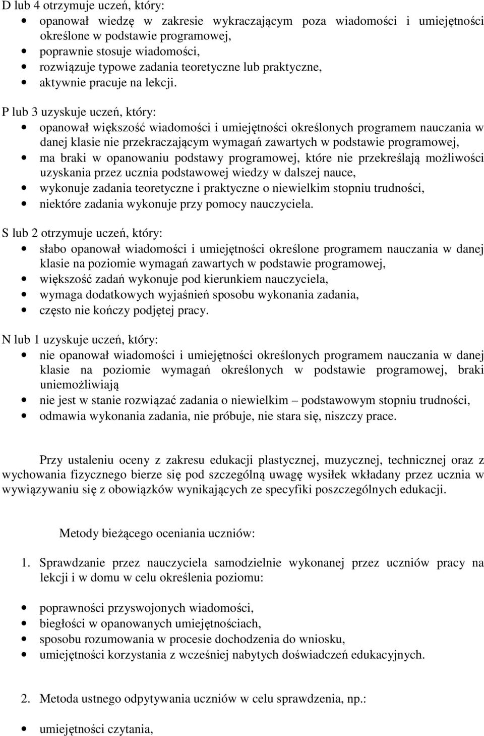 P lub 3 uzyskuje uczeń, który: opanował większość wiadomości i umiejętności określonych programem nauczania w danej klasie nie przekraczającym wymagań zawartych w podstawie programowej, ma braki w