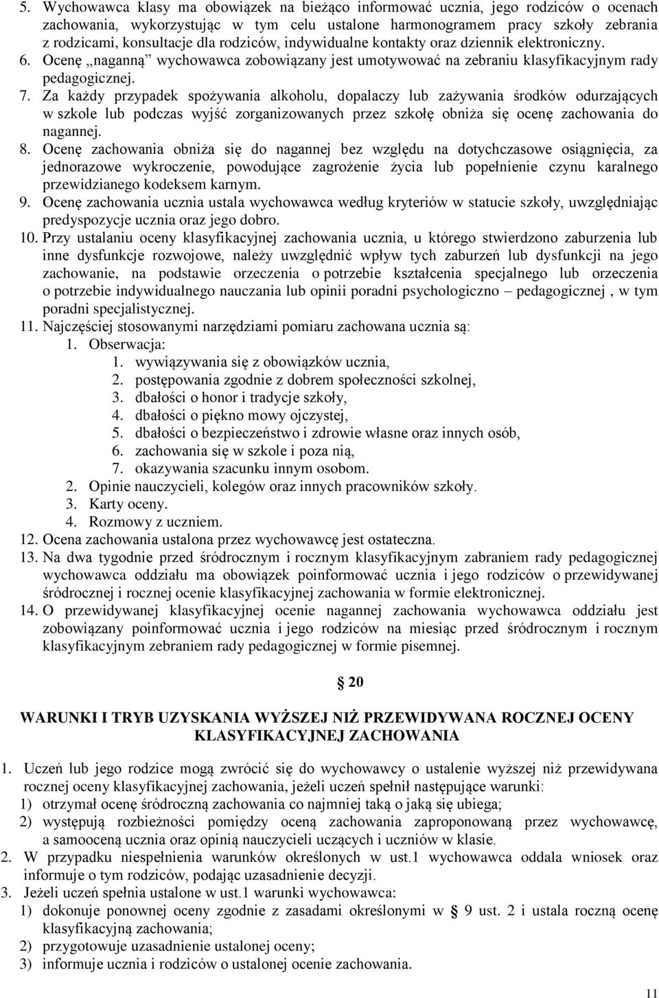 Za każdy przypadek spożywania alkoholu, dopalaczy lub zażywania środków odurzających w szkole lub podczas wyjść zorganizowanych przez szkołę obniża się ocenę zachowania do nagannej. 8.