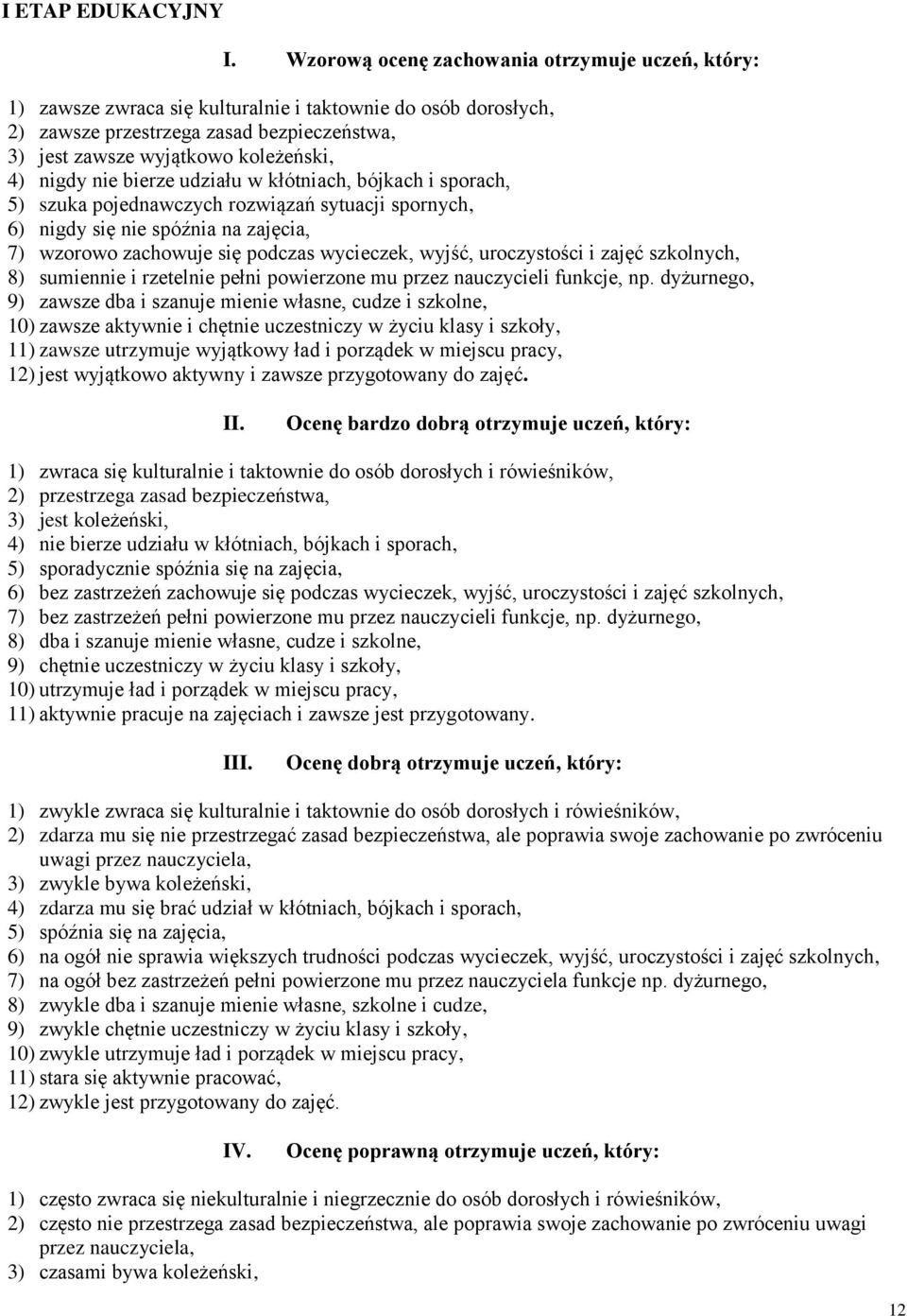 nigdy nie bierze udziału w kłótniach, bójkach i sporach, 5) szuka pojednawczych rozwiązań sytuacji spornych, 6) nigdy się nie spóźnia na zajęcia, 7) wzorowo zachowuje się podczas wycieczek, wyjść,