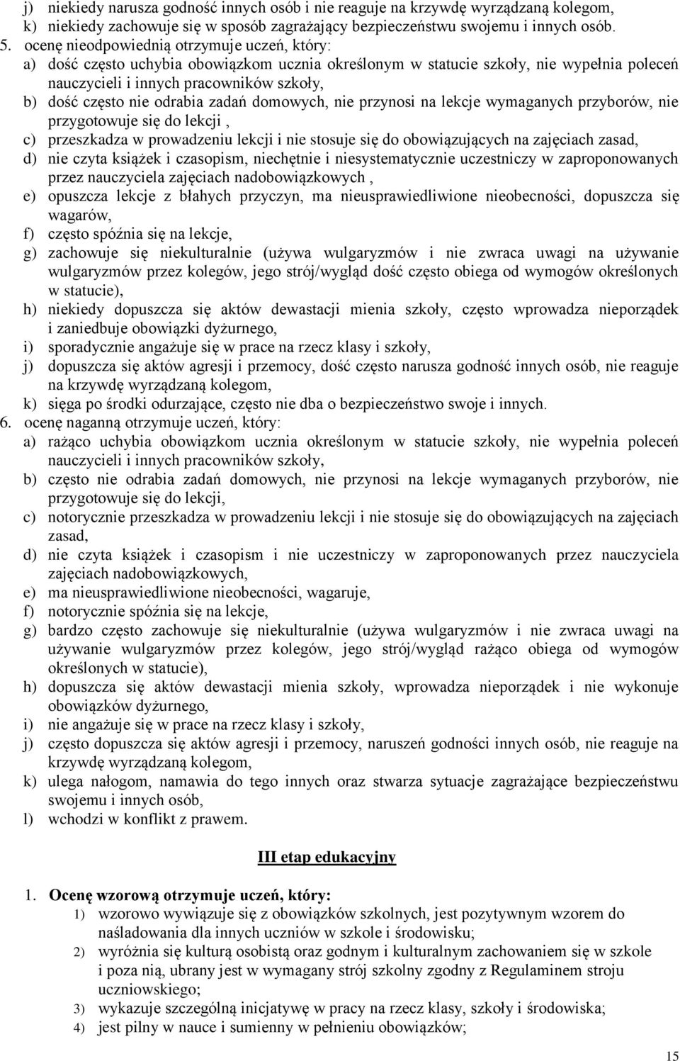 odrabia zadań domowych, nie przynosi na lekcje wymaganych przyborów, nie przygotowuje się do lekcji, c) przeszkadza w prowadzeniu lekcji i nie stosuje się do obowiązujących na zajęciach zasad, d) nie