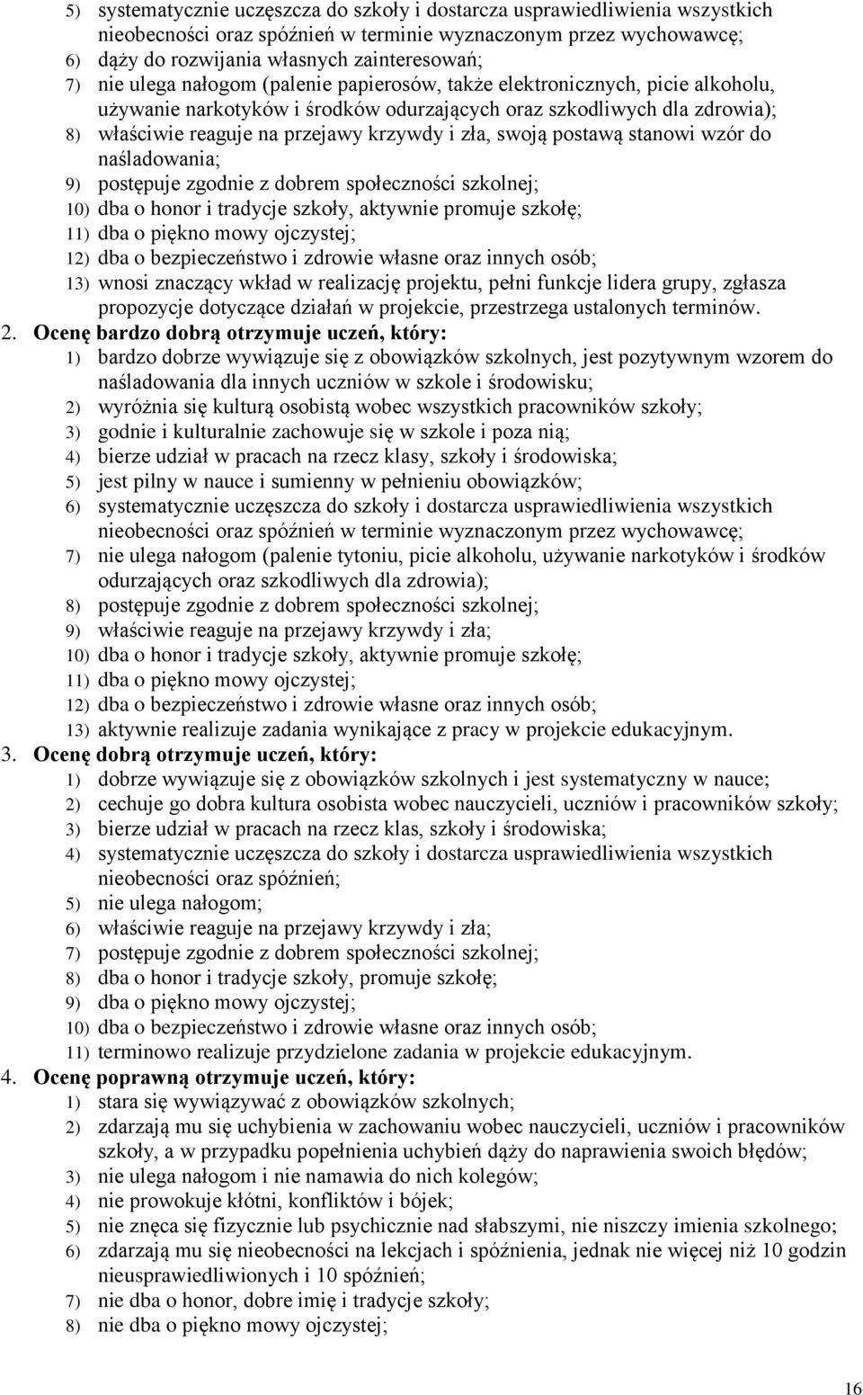 swoją postawą stanowi wzór do naśladowania; 9) postępuje zgodnie z dobrem społeczności szkolnej; 10) dba o honor i tradycje szkoły, aktywnie promuje szkołę; 11) dba o piękno mowy ojczystej; 12) dba o