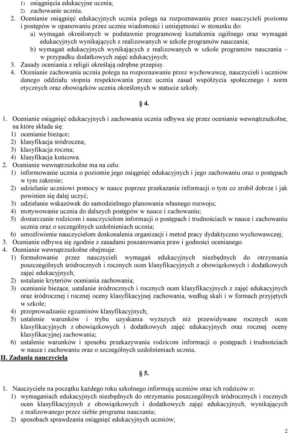 Ocenianie osiągnięć edukacyjnych ucznia polega na rozpoznawaniu przez nauczycieli poziomu i postępów w opanowaniu przez ucznia wiadomości i umiejętności w stosunku do: a) wymagań określonych w