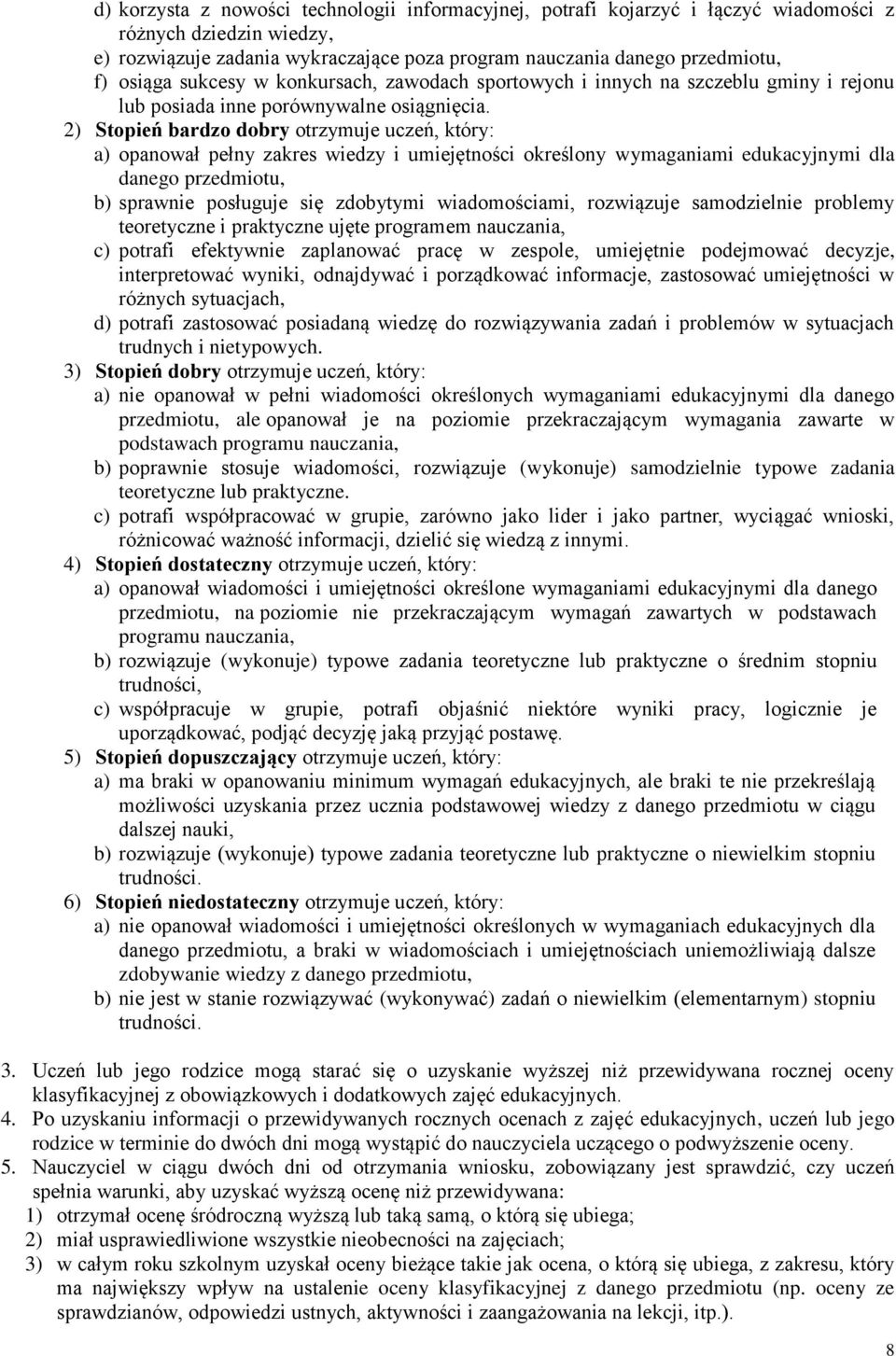 2) Stopień bardzo dobry otrzymuje uczeń, który: a) opanował pełny zakres wiedzy i umiejętności określony wymaganiami edukacyjnymi dla danego przedmiotu, b) sprawnie posługuje się zdobytymi