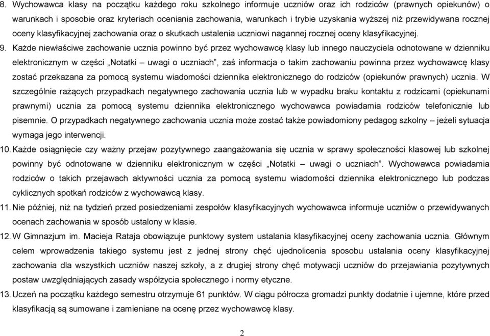 Każde niewłaściwe zachowanie ucznia powinno być przez wychowawcę klasy lub innego nauczyciela odnotowane w dzienniku elektronicznym w części Notatki uwagi o uczniach, zaś informacja o takim