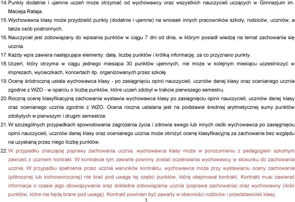 Nauczyciel jest zobowiązany do wpisania punktów w ciągu 7 dni od dnia, w którym posiadł wiedzę na temat zachowania się ucznia. 17.