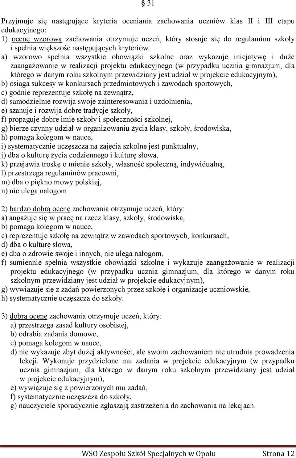 którego w danym roku szkolnym przewidziany jest udział w projekcie edukacyjnym), b) osiąga sukcesy w konkursach przedmiotowych i zawodach sportowych, c) godnie reprezentuje szkołę na zewnątrz, d)