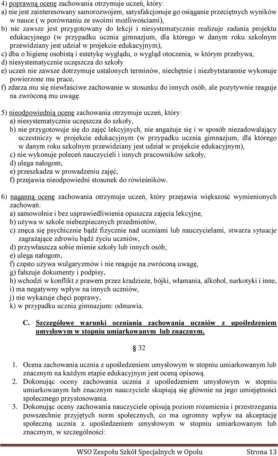 edukacyjnym), c) dba o higienę osobistą i estetykę wyglądu, o wygląd otoczenia, w którym przebywa, d) niesystematycznie uczęszcza do szkoły e) uczeń nie zawsze dotrzymuje ustalonych terminów,