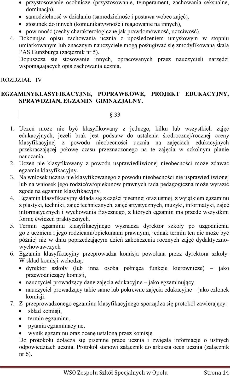 Dokonując opisu zachowania ucznia z upośledzeniem umysłowym w stopniu umiarkowanym lub znacznym nauczyciele mogą posługiwać się zmodyfikowaną skalą PAS Gunzburga (załącznik nr 5).