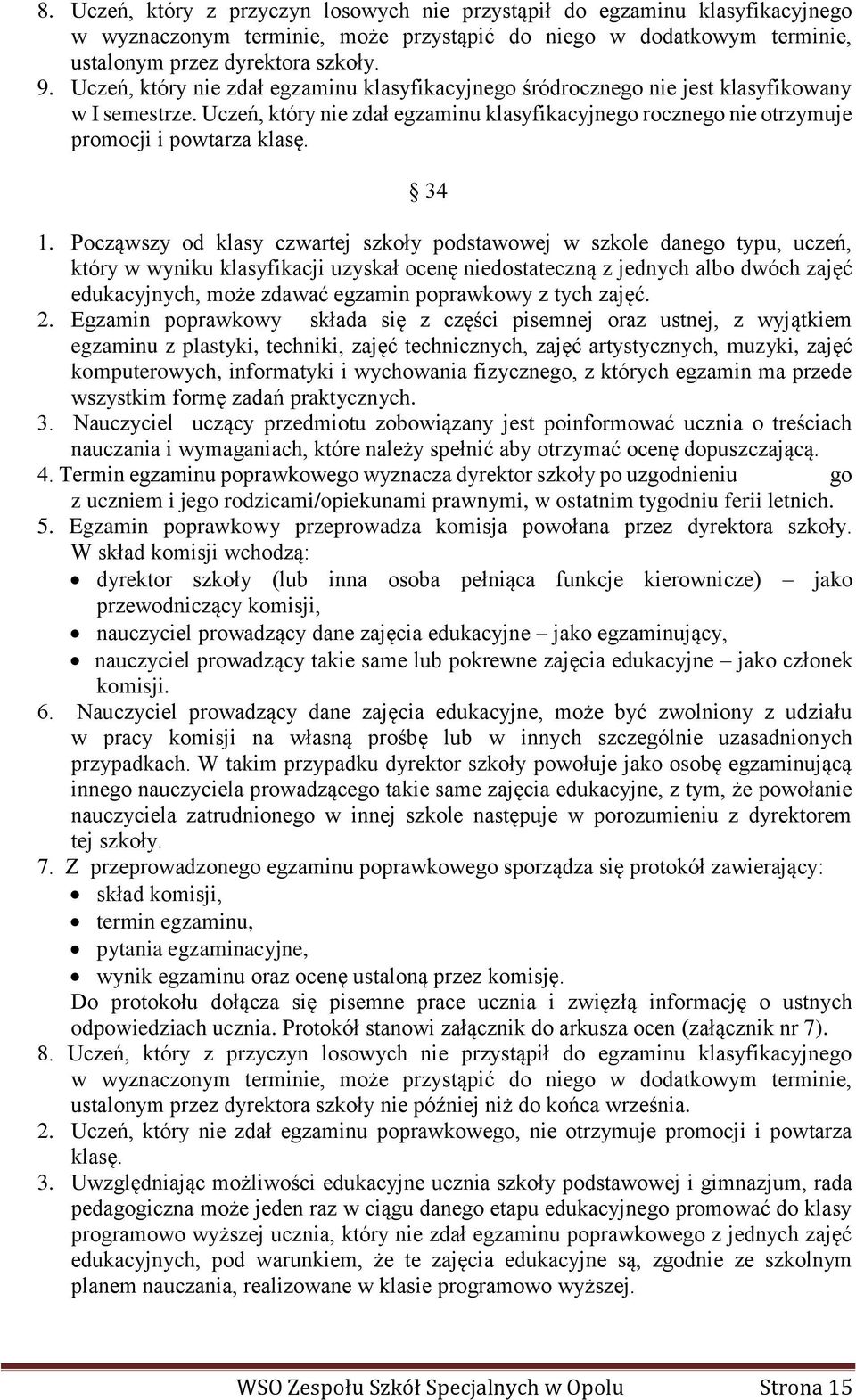 34 1. Począwszy od klasy czwartej szkoły podstawowej w szkole danego typu, uczeń, który w wyniku klasyfikacji uzyskał ocenę niedostateczną z jednych albo dwóch zajęć edukacyjnych, może zdawać egzamin