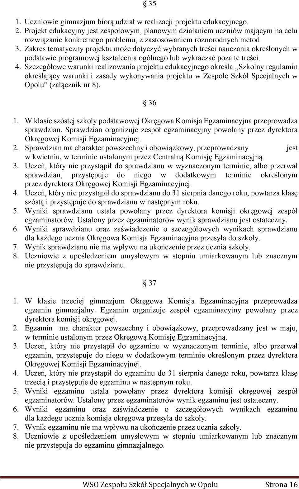 Zakres tematyczny projektu może dotyczyć wybranych treści nauczania określonych w podstawie programowej kształcenia ogólnego lub wykraczać poza te treści. 4.