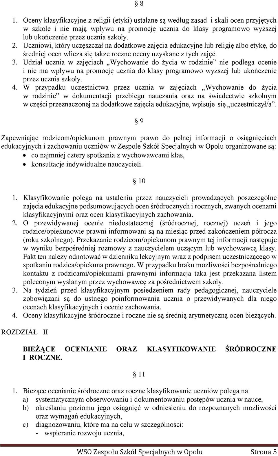 Udział ucznia w zajęciach Wychowanie do życia w rodzinie nie podlega ocenie i nie ma wpływu na promocję ucznia do klasy programowo wyższej lub ukończenie przez ucznia szkoły. 4.