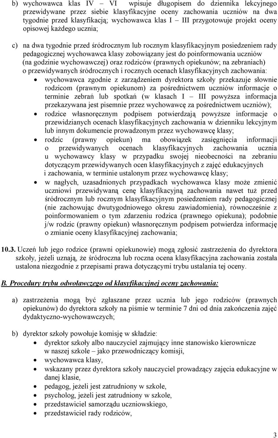 poinformowania uczniów (na godzinie wychowawczej) oraz rodziców (prawnych opiekunów; na zebraniach) o przewidywanych śródrocznych i rocznych ocenach klasyfikacyjnych zachowania: wychowawca zgodnie z