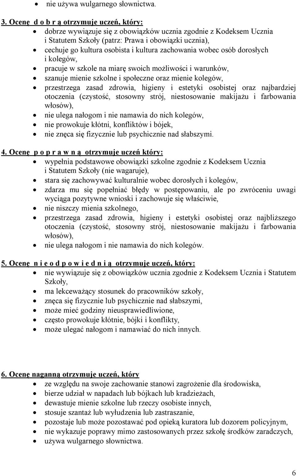 zachowania wobec osób dorosłych i kolegów, pracuje w szkole na miarę swoich możliwości i warunków, szanuje mienie szkolne i społeczne oraz mienie kolegów, przestrzega zasad zdrowia, higieny i