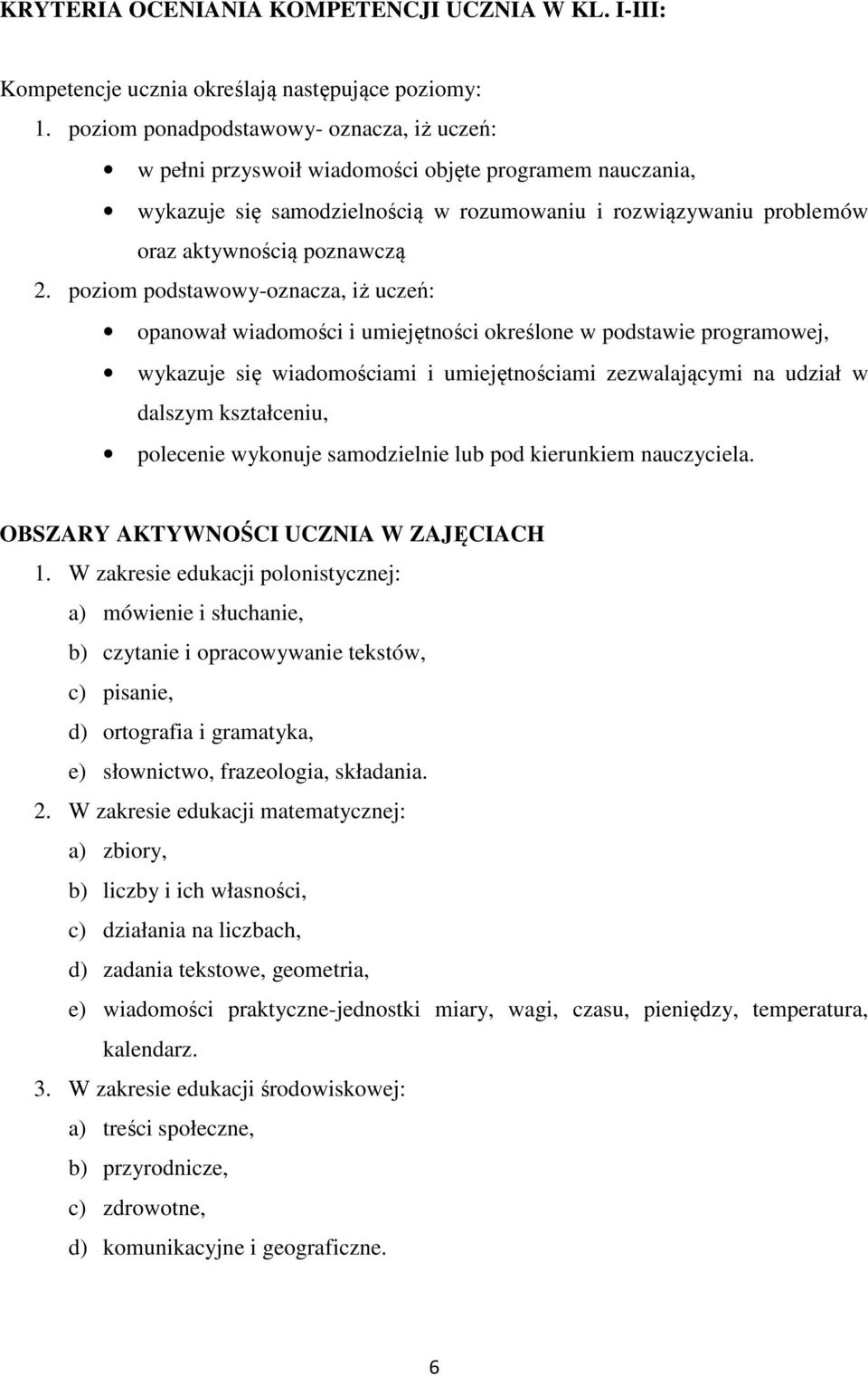 poziom podstawowy-oznacza, iż uczeń: opanował wiadomości i umiejętności określone w podstawie programowej, wykazuje się wiadomościami i umiejętnościami zezwalającymi na udział w dalszym kształceniu,