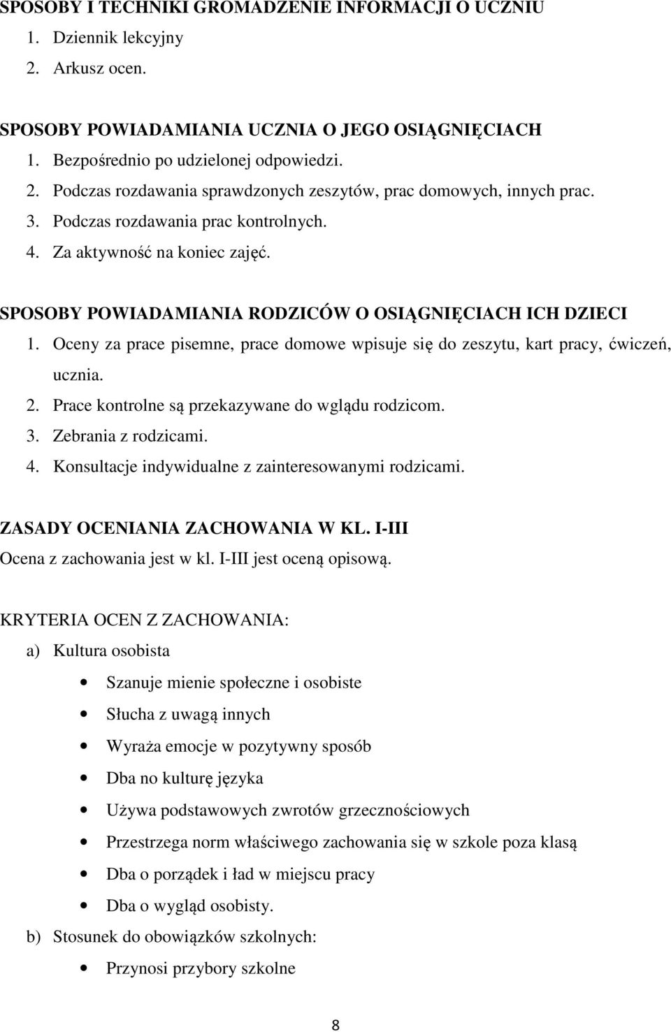 Oceny za prace pisemne, prace domowe wpisuje się do zeszytu, kart pracy, ćwiczeń, ucznia. 2. Prace kontrolne są przekazywane do wglądu rodzicom. 3. Zebrania z rodzicami. 4.