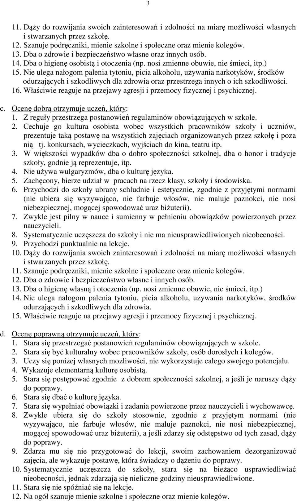 Nie ulega nałogom palenia tytoniu, picia alkoholu, używania narkotyków, środków odurzających i szkodliwych dla zdrowia oraz przestrzega innych o ich szkodliwości. 16.