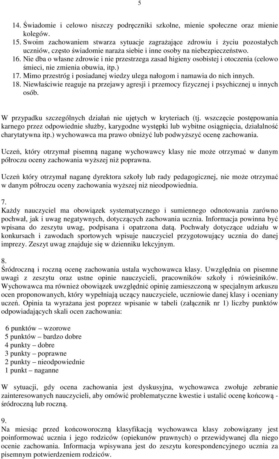 Nie dba o własne zdrowie i nie przestrzega zasad higieny osobistej i otoczenia (celowo śmieci, nie zmienia obuwia, itp.) 17. Mimo przestróg i posiadanej wiedzy ulega nałogom i namawia do nich innych.