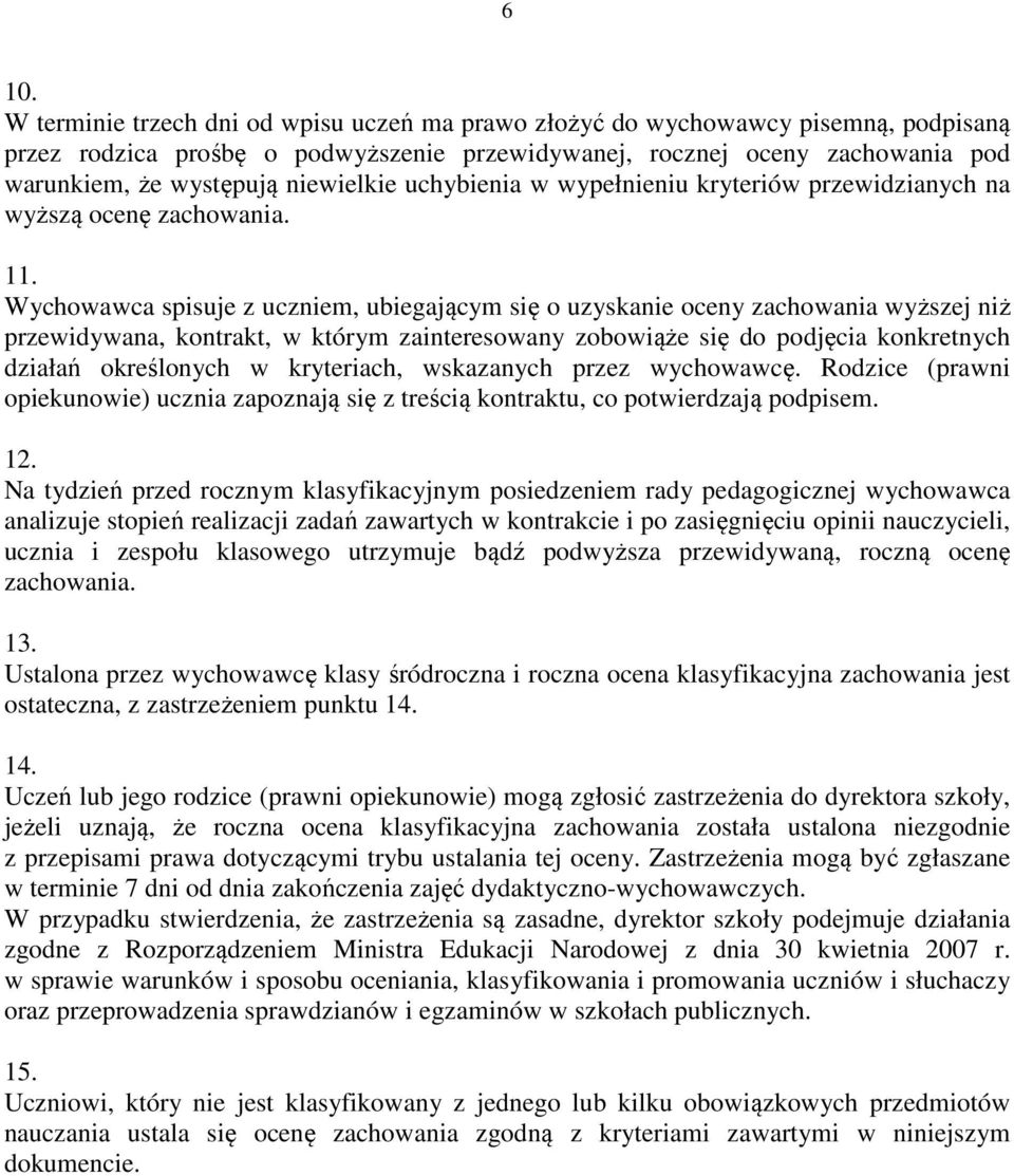 Wychowawca spisuje z uczniem, ubiegającym się o uzyskanie oceny zachowania wyższej niż przewidywana, kontrakt, w którym zainteresowany zobowiąże się do podjęcia konkretnych działań określonych w