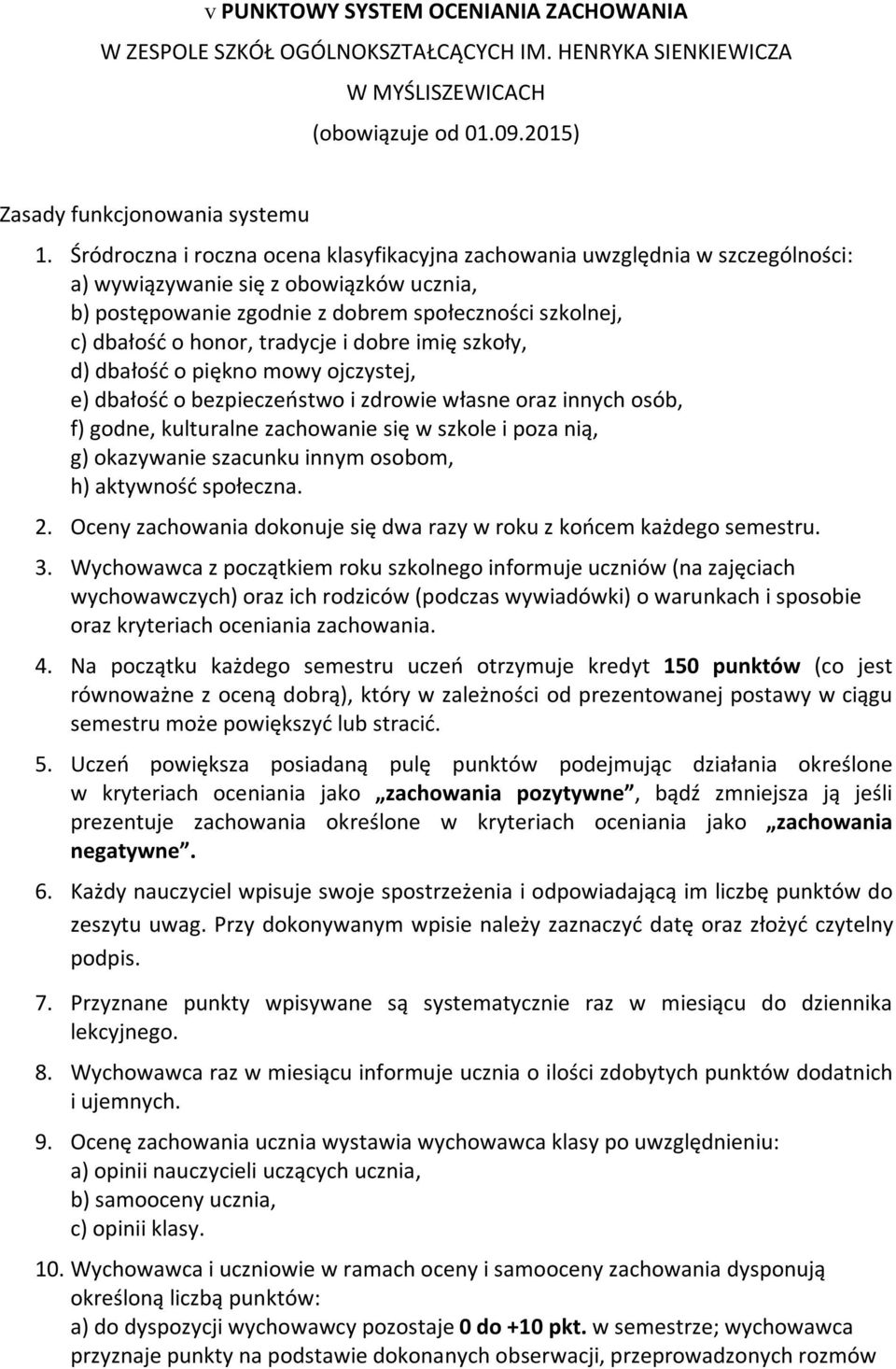 tradycje i dobre imię szkoły, d) dbałość o piękno mowy ojczystej, e) dbałość o bezpieczeństwo i zdrowie własne oraz innych osób, f) godne, kulturalne zachowanie się w szkole i poza nią, g) okazywanie