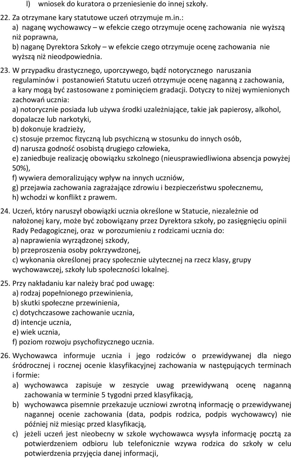 : a) naganę wychowawcy w efekcie czego otrzymuje ocenę zachowania nie wyższą niż poprawna, b) naganę Dyrektora Szkoły w efekcie czego otrzymuje ocenę zachowania nie wyższą niż nieodpowiednia. 23.