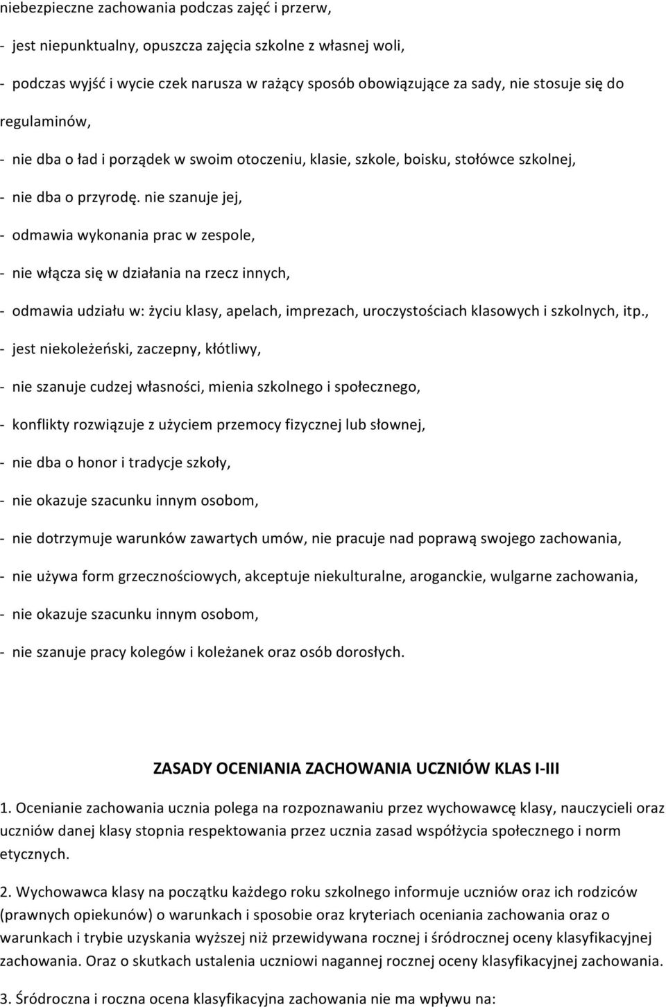 nie szanuje jej, - odmawia wykonania prac w zespole, - nie włącza się w działania na rzecz innych, - odmawia udziału w: życiu klasy, apelach, imprezach, uroczystościach klasowych i szkolnych, itp.