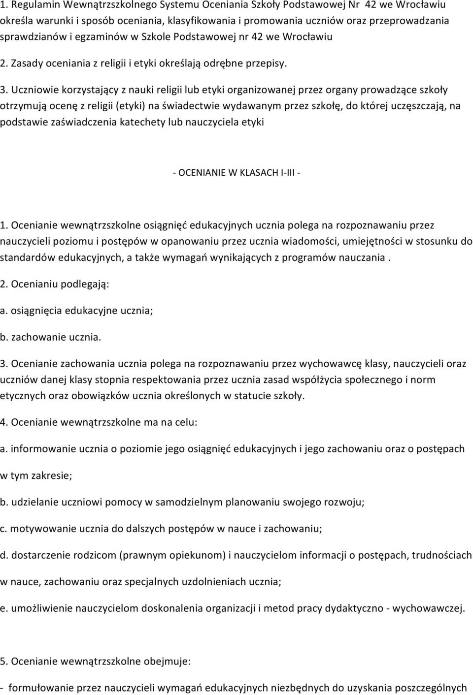 Uczniowie korzystający z nauki religii lub etyki organizowanej przez organy prowadzące szkoły otrzymują ocenę z religii (etyki) na świadectwie wydawanym przez szkołę, do której uczęszczają, na