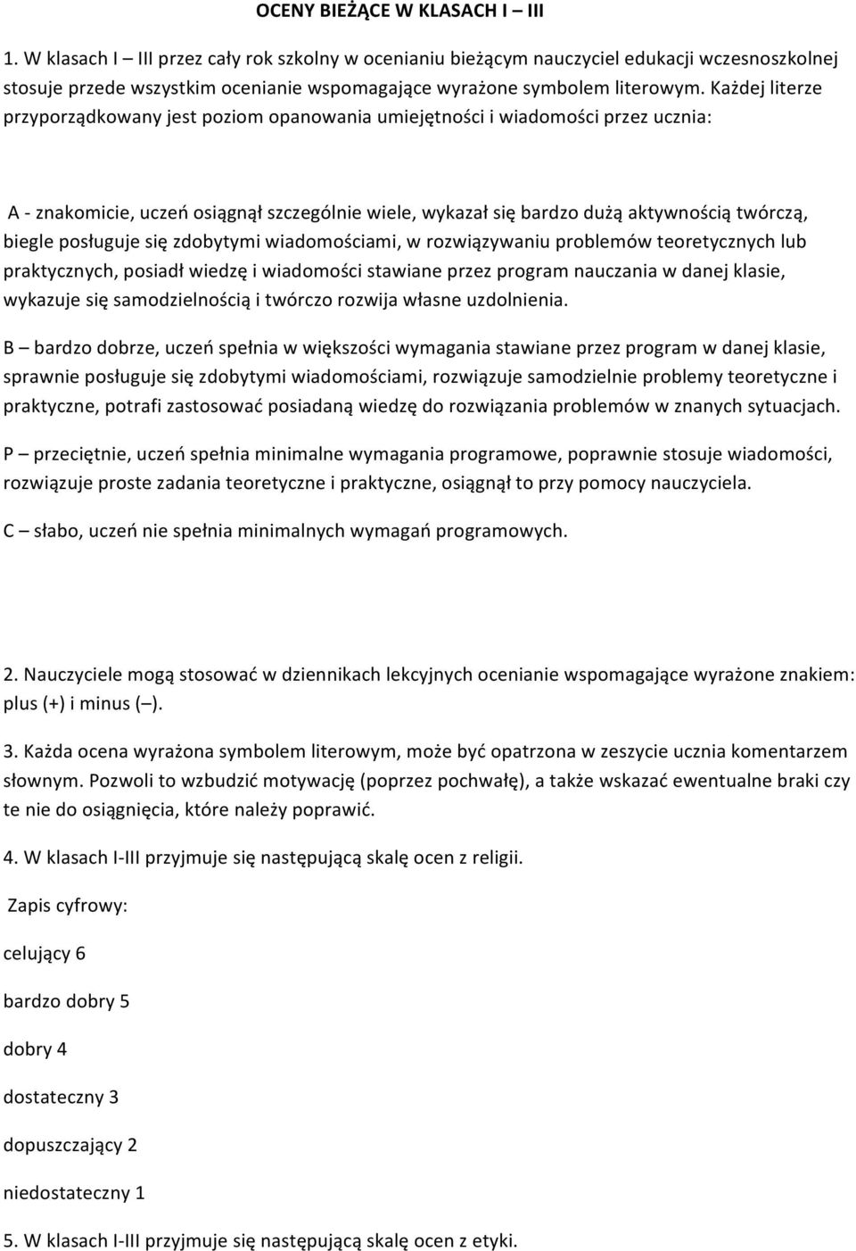 Każdej literze przyporządkowany jest poziom opanowania umiejętności i wiadomości przez ucznia: A - znakomicie, uczeń osiągnął szczególnie wiele, wykazał się bardzo dużą aktywnością twórczą, biegle