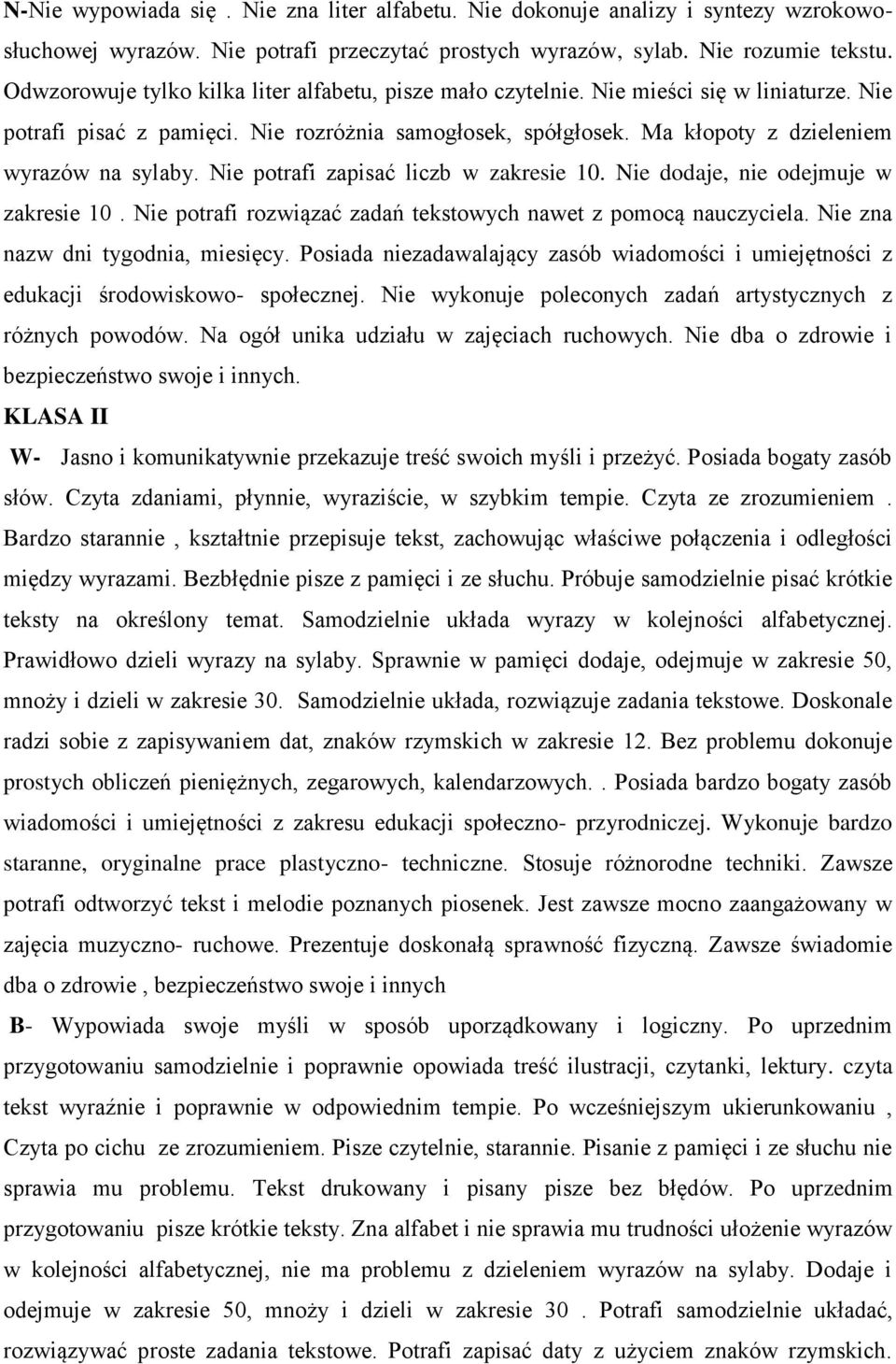 Nie potrafi zapisać liczb w zakresie 10. Nie dodaje, nie odejmuje w zakresie 10. Nie potrafi rozwiązać zadań tekstowych nawet z pomocą nauczyciela. Nie zna nazw dni tygodnia, miesięcy.