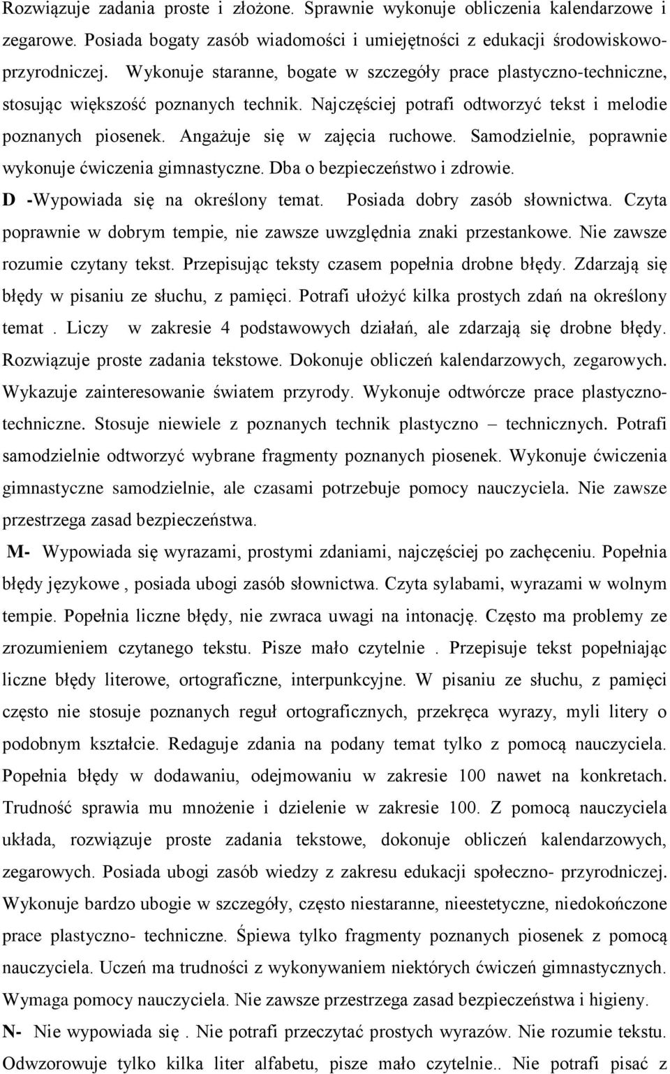 Angażuje się w zajęcia ruchowe. Samodzielnie, poprawnie wykonuje ćwiczenia gimnastyczne. Dba o bezpieczeństwo i zdrowie. D -Wypowiada się na określony temat. Posiada dobry zasób słownictwa.