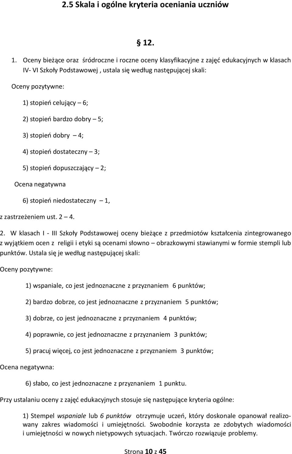 6; 2) stopień bardzo dobry 5; 3) stopień dobry 4; 4) stopień dostateczny 3; 5) stopień dopuszczający 2; Ocena negatywna 6) stopień niedostateczny 1, z zastrzeżeniem ust. 2 4. 2. W klasach I - III