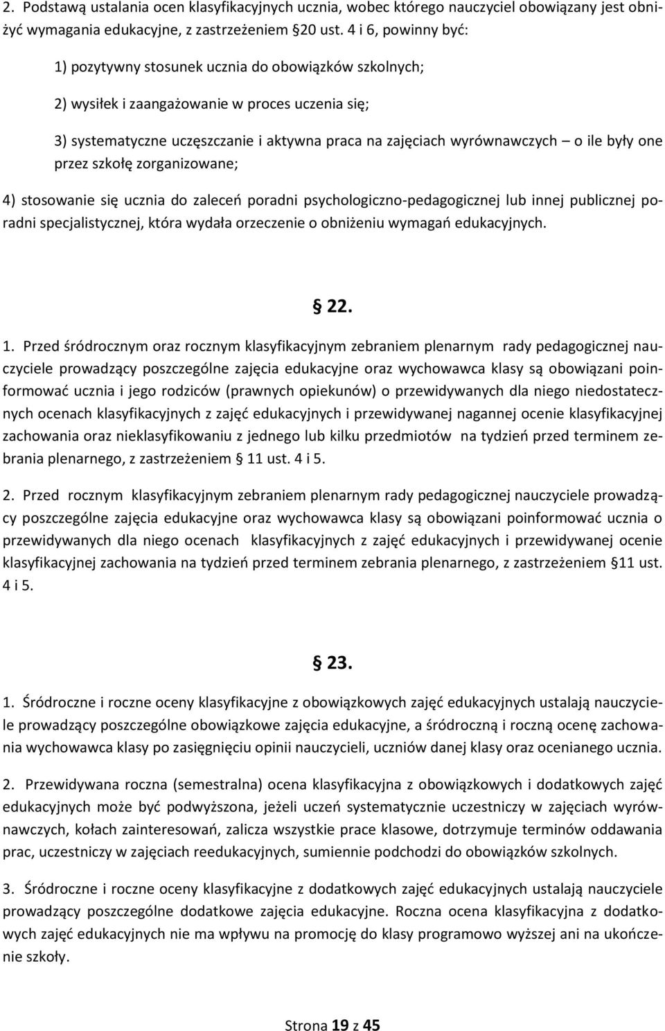 ile były one przez szkołę zorganizowane; 4) stosowanie się ucznia do zaleceń poradni psychologiczno-pedagogicznej lub innej publicznej poradni specjalistycznej, która wydała orzeczenie o obniżeniu