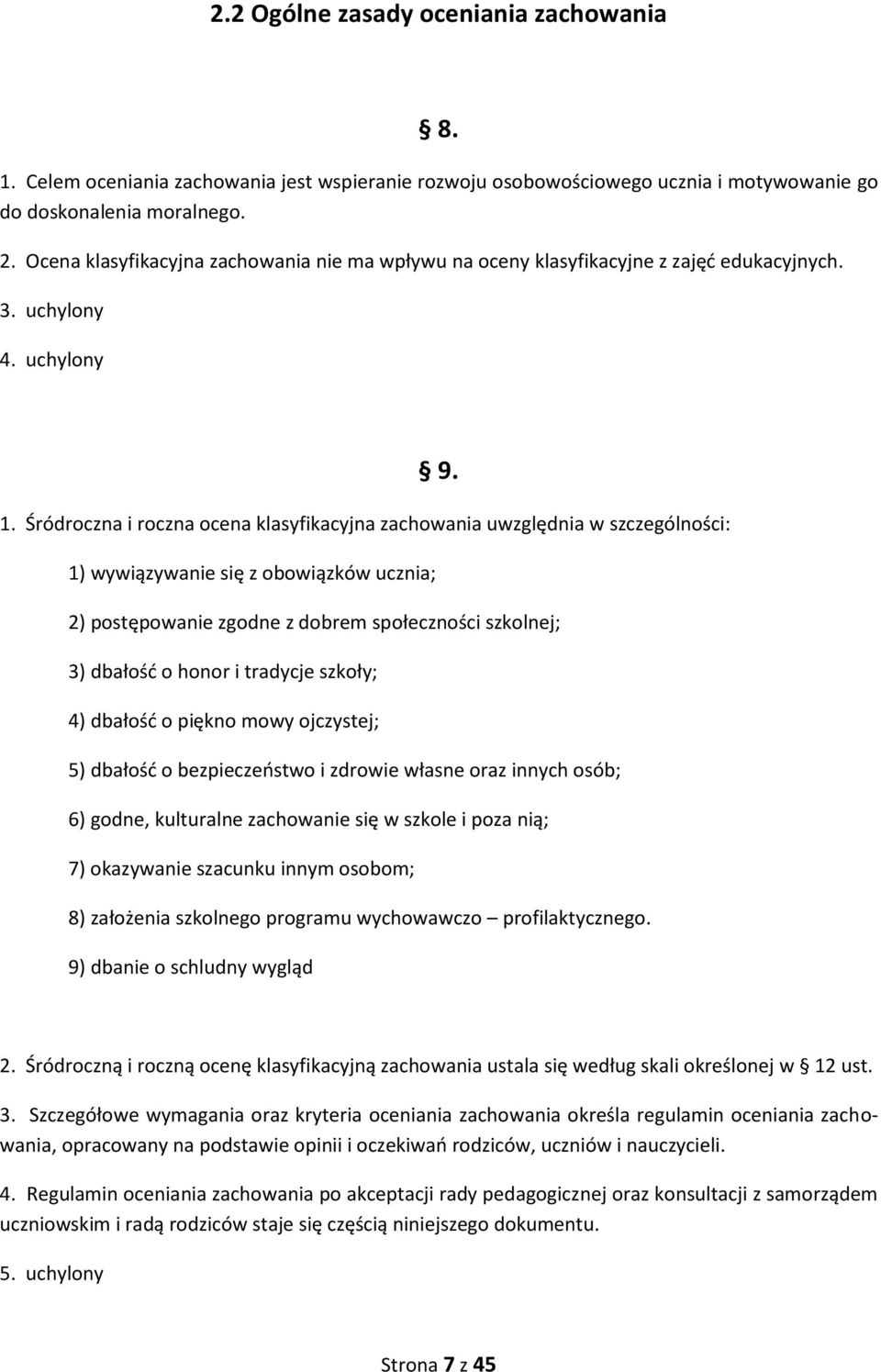 Śródroczna i roczna ocena klasyfikacyjna zachowania uwzględnia w szczególności: 1) wywiązywanie się z obowiązków ucznia; 2) postępowanie zgodne z dobrem społeczności szkolnej; 3) dbałość o honor i