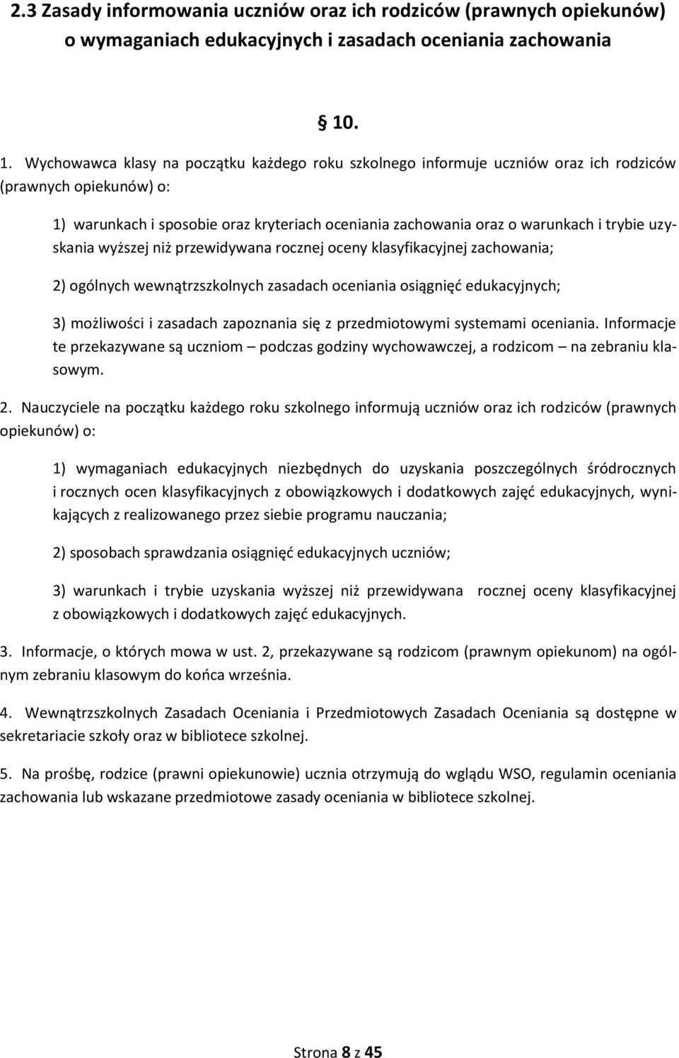 trybie uzyskania wyższej niż przewidywana rocznej oceny klasyfikacyjnej zachowania; 2) ogólnych wewnątrzszkolnych zasadach oceniania osiągnięć edukacyjnych; 3) możliwości i zasadach zapoznania się z