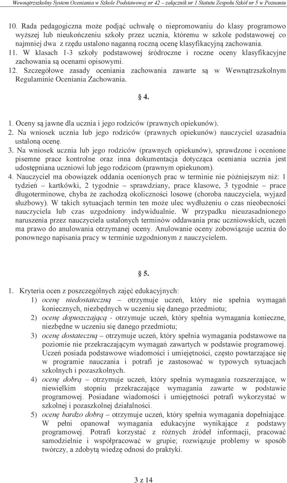 Szczegółowe zasady oceniania zachowania zawarte są w Wewnątrzszkolnym Regulaminie Oceniania Zachowania. 4. 1. Oceny są jawne dla ucznia i jego rodziców (prawnych opiekunów). 2.