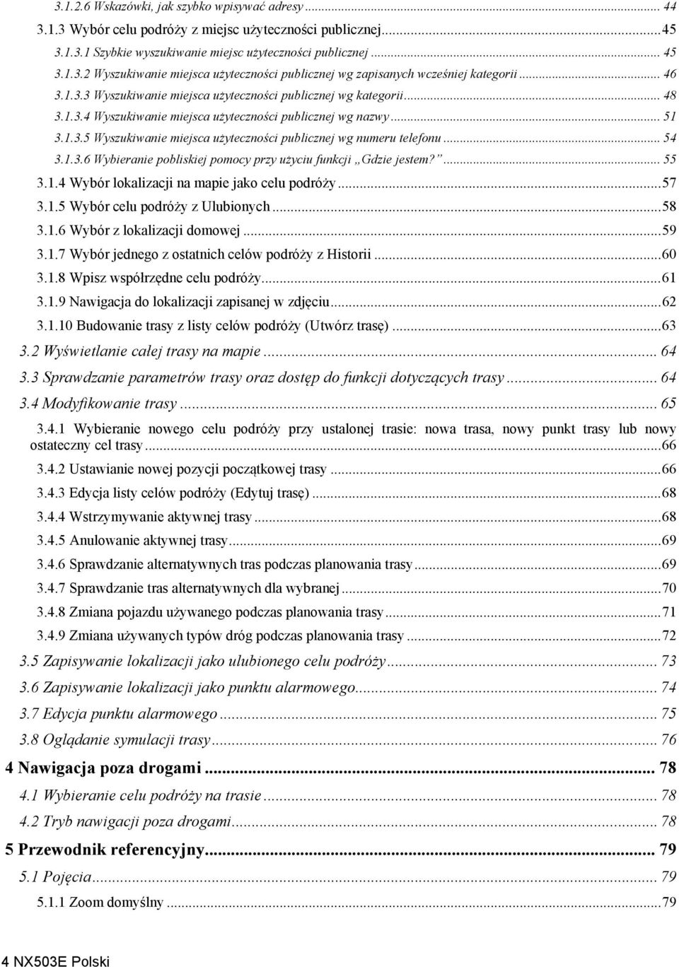 .. 54 3.1.3.6 Wybieranie pobliskiej pomocy przy użyciu funkcji Gdzie jestem?... 55 3.1.4 Wybór lokalizacji na mapie jako celu podróży...57 3.1.5 Wybór celu podróży z Ulubionych...58 3.1.6 Wybór z lokalizacji domowej.